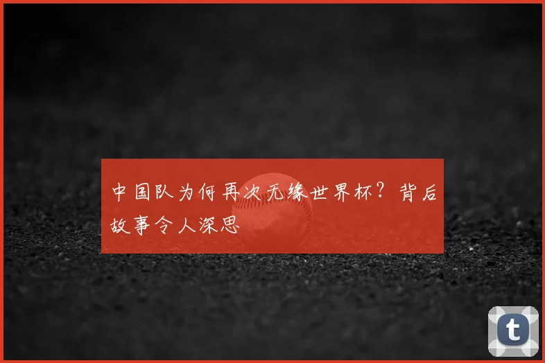 中国队为何再次无缘世界杯?背后故事令人深思