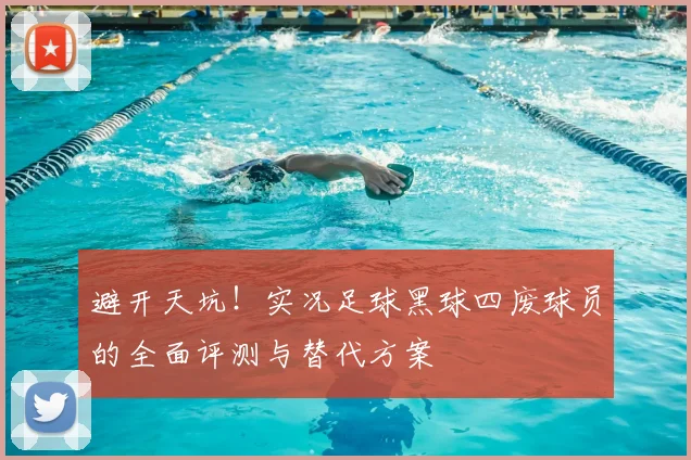 避开天坑！实况足球黑球四废球员的全面评测与替代方案