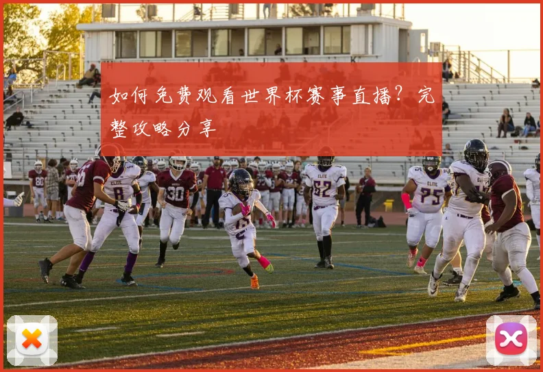 如何免费观看世界杯赛事直播？完整攻略分享